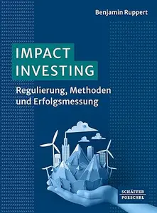 Impact Investing: Regulierung, Methoden und Erfolgsmessung