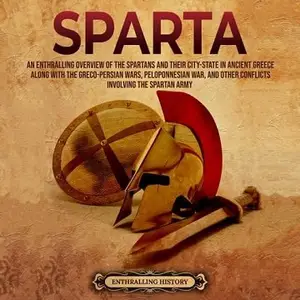 Sparta: An Enthralling Overview of the Spartans and Their City-State in Ancient Greece along with Greco-Persian Wars