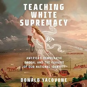 Teaching White Supremacy: America's Democratic Ordeal and the Forging of Our National Identity