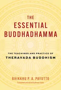 The Essential Buddhadhamma: The Teachings and Practice of Theravada Buddhism