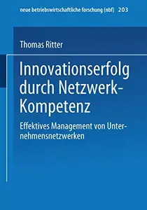 Innovationserfolg durch Netzwerk-Kompetenz: Effektives Management von Unternehmensnetzwerken