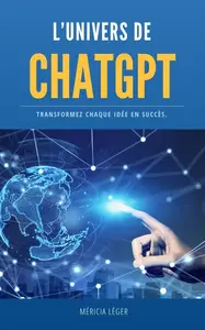 Méricia Leger, "L’univers de ChatGPT : Transformez chaque idée en succès"