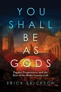 You Shall Be as Gods: Pagans, Progressives, and the Rise of the Woke Gnostic Left