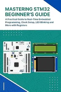 Mastering STM32 Beginner's Guide: A Practical Guide to Real-Time Embedded Programming, Clock Setup, LED Blinking and More with