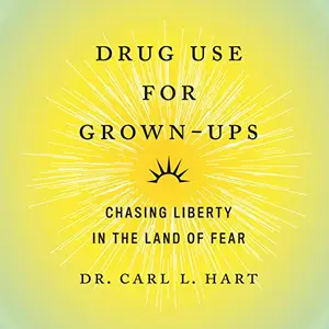 Drug Use for Grown-Ups: Chasing Liberty in the Land of Fear