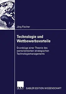 Technologie und Wettbewerbsvorteile: Grundzüge einer Theorie des wertorientierten strategischen Technologiemanagements