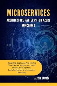 MICROSERVICES ARCHITECTURE PATTERNS FOR AZURE FUNCTIONS : DESIGNING, DEPLOYING AND SCALING CLOUD-NATIVE APPLICATIONS USING
