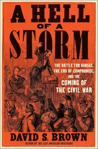 A Hell of a Storm: The Battle for Kansas, the End of Compromise, and the Coming of the Civil War