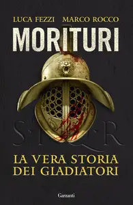 Luca Fezzi, Marco Rocco - Morituri. La vera storia dei gladiatori