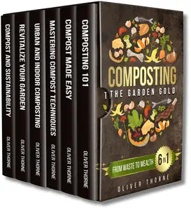 Composting: The Garden Gold: [6 in 1] From Waste to Wealth: Boosting Soil Productivity and Embracing a Greener Lifestyle