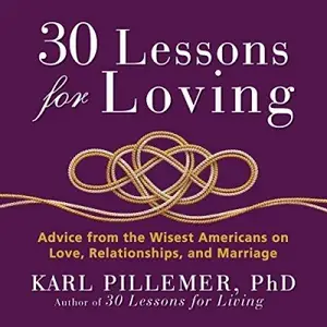 30 Lessons for Loving: Advice from the Wisest Americans on Love, Relationships, and Marriage