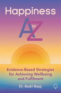 Happiness A to Z: Evidence-Based Strategies for Achieving Well-being and Fulfilmen