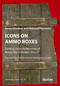 Icons on Ammo Boxes: Painting Life on the Remnants of Russia’s War in Donbas, 2014-21