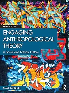 Engaging Anthropological Theory: A Social and Political History 3rd Edition