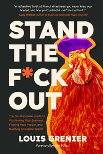 Stand The F*ck Out: The No-Nonsense Guide to Positioning Your Business, Finding Your People, and Building a Durable Brand
