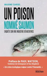 Maxime Carsel, "Un poison nommé saumon : Enquête sur une industrie dévastatrice"