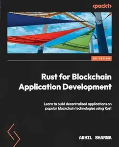 Rust for Blockchain Application Development: Learn to build decentralized applications on popular blockchain technologies
