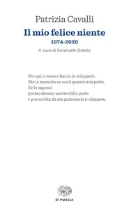 Patrizia Cavalli - Il mio felice niente. 1974-2020