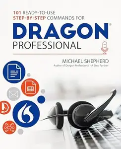 101 Ready-to-Use Step-by-Step Commands for Dragon Professional: Automate Your PC and Boost Productivity with Dragon Voice