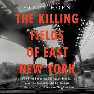 The Killing Fields of East New York: The First Subprime Mortgage Scandal, a White-Collar Crime Spree [Audiobook]