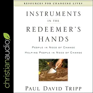 Instruments in the Redeemer's Hands: People in Need of Change Helping People in Need of Change [Audiobook]