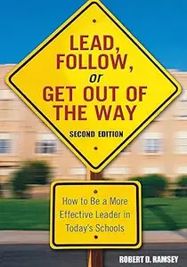 Lead, Follow, or Get Out of the Way: How to Be a More Effective Leader in Today's Schools