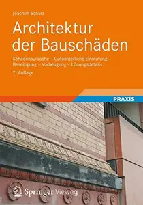 Architektur der Bauschäden: Schadensursache - Gutachterliche Einstufung - Beseitigung - Vorbeugung - Lösungsdetails