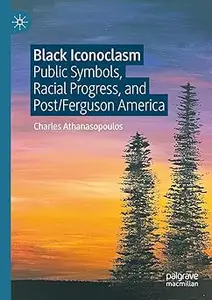 Black Iconoclasm: Public Symbols, Racial Progress, and Post/Ferguson America