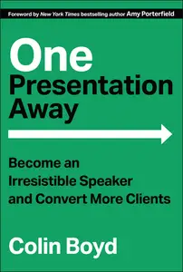 One Presentation Away: Become an Irresistible Speaker and Convert More Clients