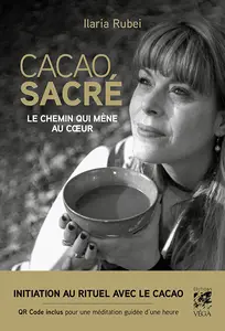 Ilaria Rubei - Cacao sacré : Le chemin qui mène au coeur