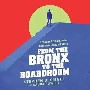 From the Bronx to the Boardroom: Lessons from a Life in Commercial Real Estate [Audiobook]