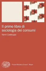 Vanni Codeluppi - Il primo libro di sociologia dei consumi