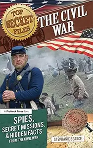 Top Secret Files: The Civil War, Spies, Secret Missions, and Hidden Facts From the Civil War