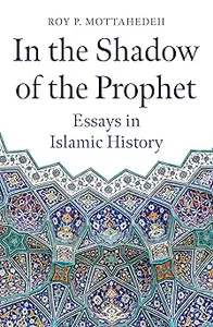 In the Shadow of the Prophet: Essays in Islamic History