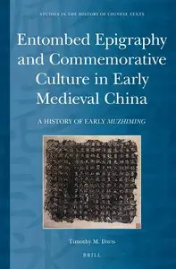 Timothy M. Davis, "Entombed Epigraphy and Commemorative Culture in Early Medieval China: A History of Early Muzhiming"