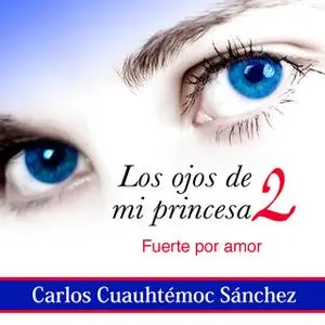 «Los ojos de mi princesa 2» by Carlos Cuauhtémoc Sánchez