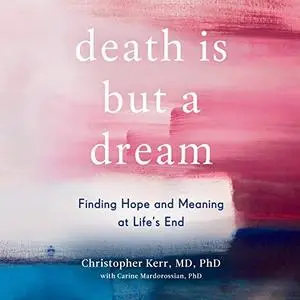 Death Is but a Dream: Finding Hope and Meaning at Life's End [Audiobook]