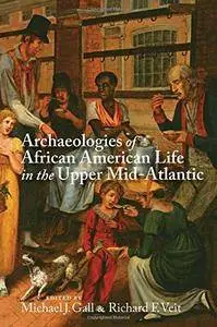 Archaeologies of African American Life in the Upper Mid-Atlantic