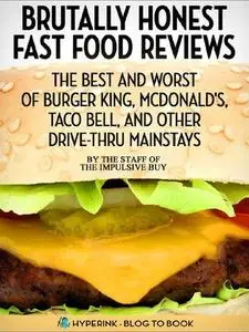 Brutally Honest Fast Food Reviews: The Best and Worst of Burger King, Mcdonald's, Taco Bell, and Other Drive-Thru (repost)