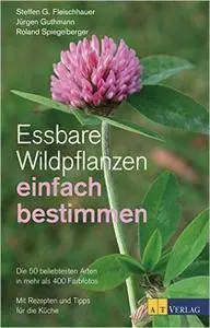 Essbare Wildpflanzen einfach bestimmen: Die 50 beliebtesten Arten in mehr als 400 Farbfotos Mit Rezepten und Tipps