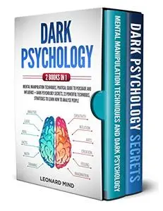 Dark Psychology: 2 books in 1: Mental Manipulation Techniques, Pratical Guide To Persuade and Influence