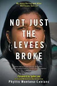 «Not Just the Levees Broke: My Story During and After Hurricane Katrina» by Phyllis Montana-Leblanc