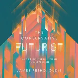 The Conservative Futurist: How to Create the Sci-Fi World We Were Promised [Audiobook]