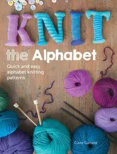 Knit the Alphabet: Quick and Easy Alphabet Knitting Patterns