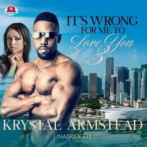 «It's Wrong for Me to Love You, Part 3» by Krystal Armstead