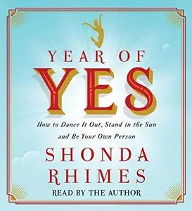 Year of Yes: How to Dance It Out, Stand In the Sun and Be Your Own Person [Audiobook]