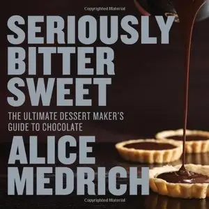 Seriously Bitter Sweet: The Ultimate Dessert Maker's Guide to Chocolate (repost)