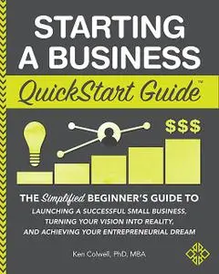 «Starting a Business QuickStart Guide» by Ken ColwellMBA