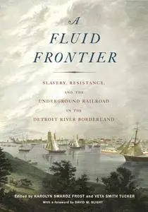 A Fluid Frontier: Slavery, Resistance, and the Underground Railroad in the Detroit River Borderland (Great Lakes Books Series)