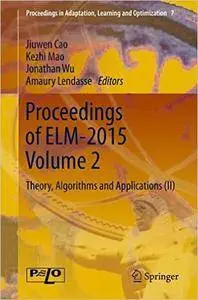 Proceedings of ELM-2015 Volume 2: Theory, Algorithms and Applications